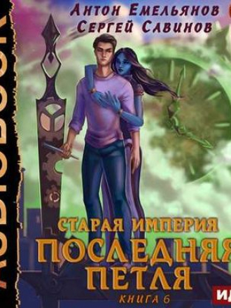 Антон Емельянов, Сергей Савинов - Последняя Петля [Книга 6] (2020) МР3