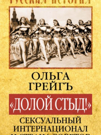 Грейгъ Ольга - «Долой стыд!». Сексуальный Интернационал и Страна Советов [2014, FB2]