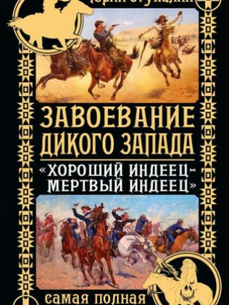 Стукалин Юрий - Завоевание Дикого Запада. «Хороший индеец – мертвый индеец» [2014, FB2]