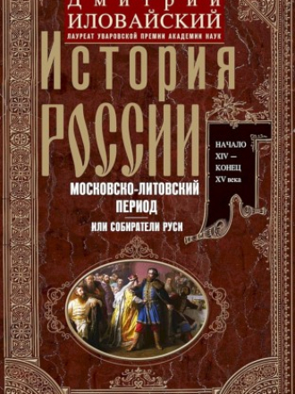 Иловайский Д.И. - История России. Московско-литовский период, или Собиратели Руси. Начало XIV — конец XV века [2023, PDF/FB2/EPUB, RUS]